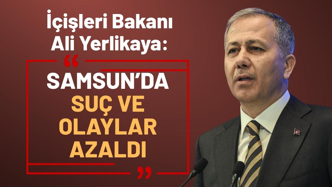 İçişleri Bakanı Ali Yerlikaya: Samsun'da ve ülkede işlenen suçlar ve olay sayıları azaldı