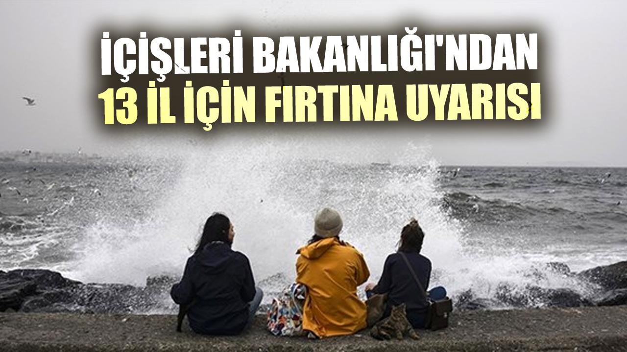 İçişleri Bakanlığı 13 il için kuvvetli fırtına uyarısı yaptı