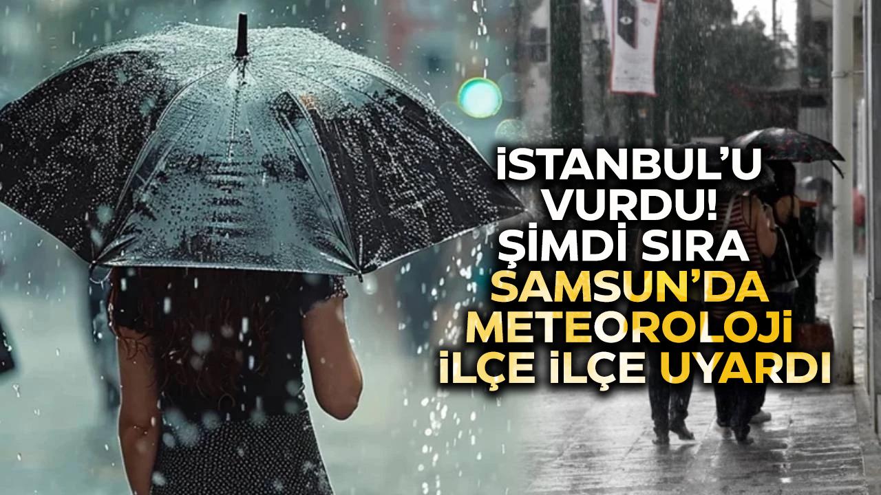 İstanbul’u vurdu, şimdi sıra Samsun’da! Meteoroloji tüm ilçeleri uyardı