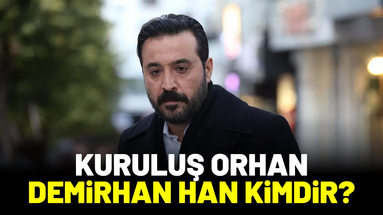 Kuruluş Orhan Demirhan Han kimdir?