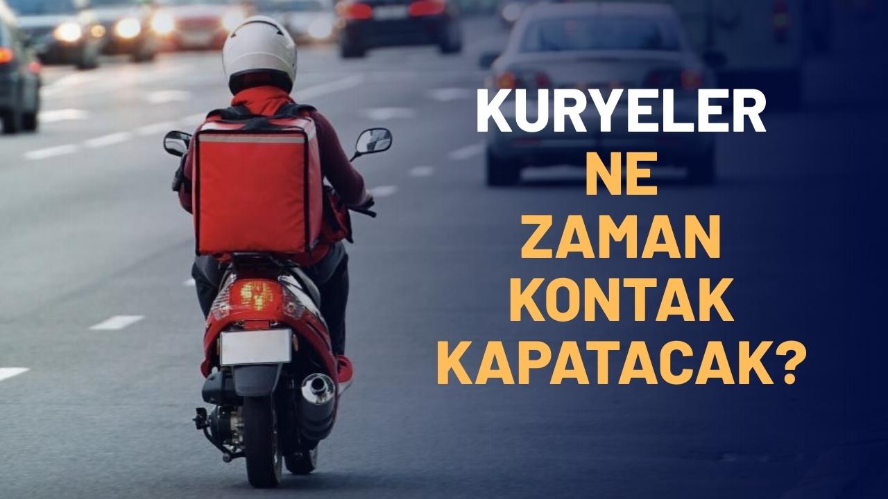 Kuryeler ne zaman kontak kapatacak? İşte tarihler
