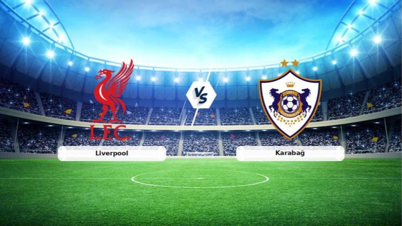 Liverpool Karabağ maçı saat kaçta hangi kanalda?