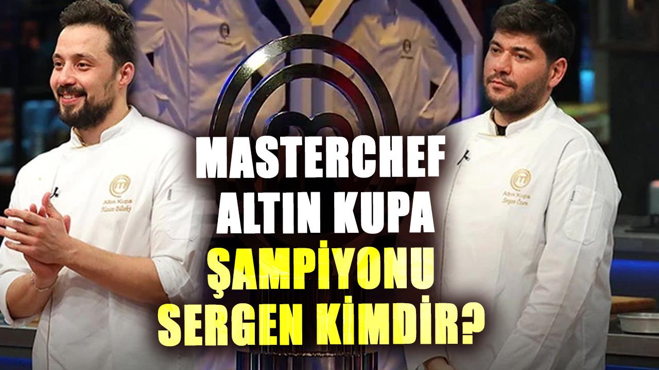 MasterChef altın kupa şampiyonu Sergen Özen kimdir? MasterChef Sergen kaç yaşında?