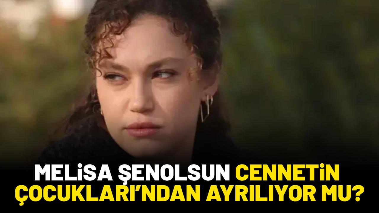 Melisa Şenolsun Cennetin Çocukları'ndan ayrılıyor mu?