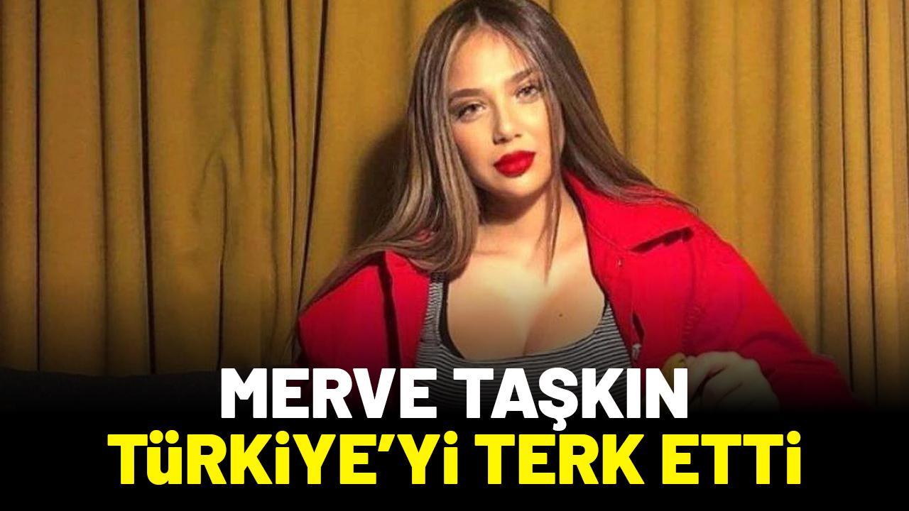 Merve Taşkın polis korkusundan dolayı Türkiye'yi terk etti