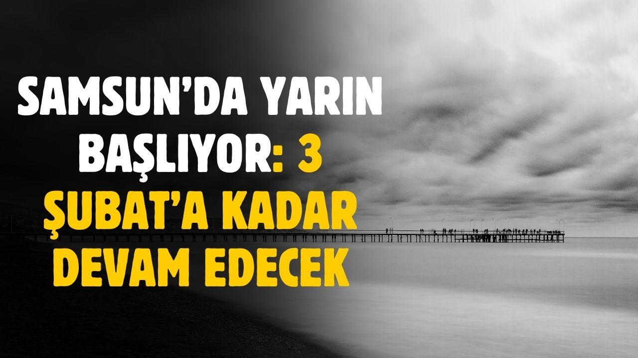 Meteoroloji uyardı! Samsun'da yarın başlıyor 3 Şubat'a kadar devam edecek