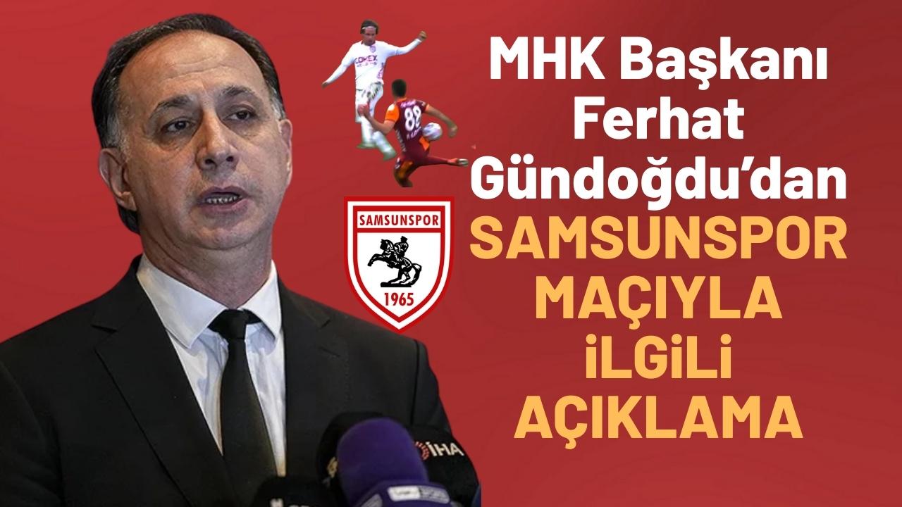 MHK Başkanı Ferhat Gündoğdu'dan Galatasaray Samsunspor maçındaki penaltı pozisyonuyla ilgili açıklama