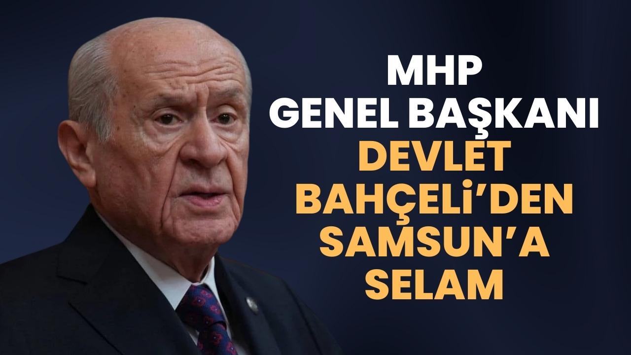 MHP Lideri Devlet Bahçeli Samsun'a selam gönderdi