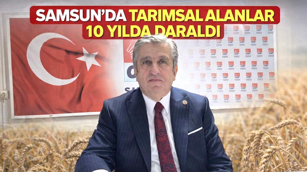 Murat Çan: Samsun'da tarımsal alanlar 10 yılda daraldı