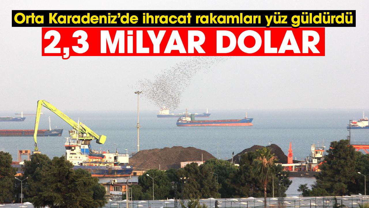 Orta Karadeniz’de ihracat rakamları yüz güldürdü: 2,3 milyar dolar