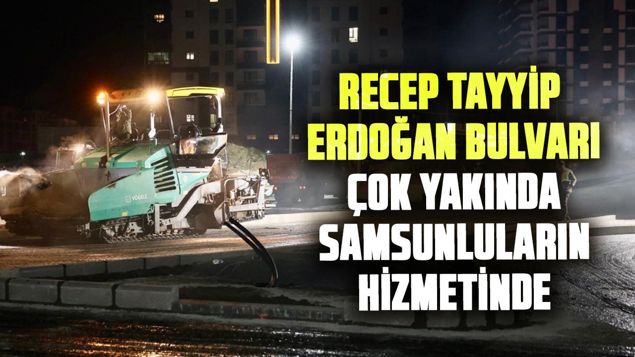 Recep Tayyip Erdoğan Bulvarı çok yakında Samsunluların hizmetinde