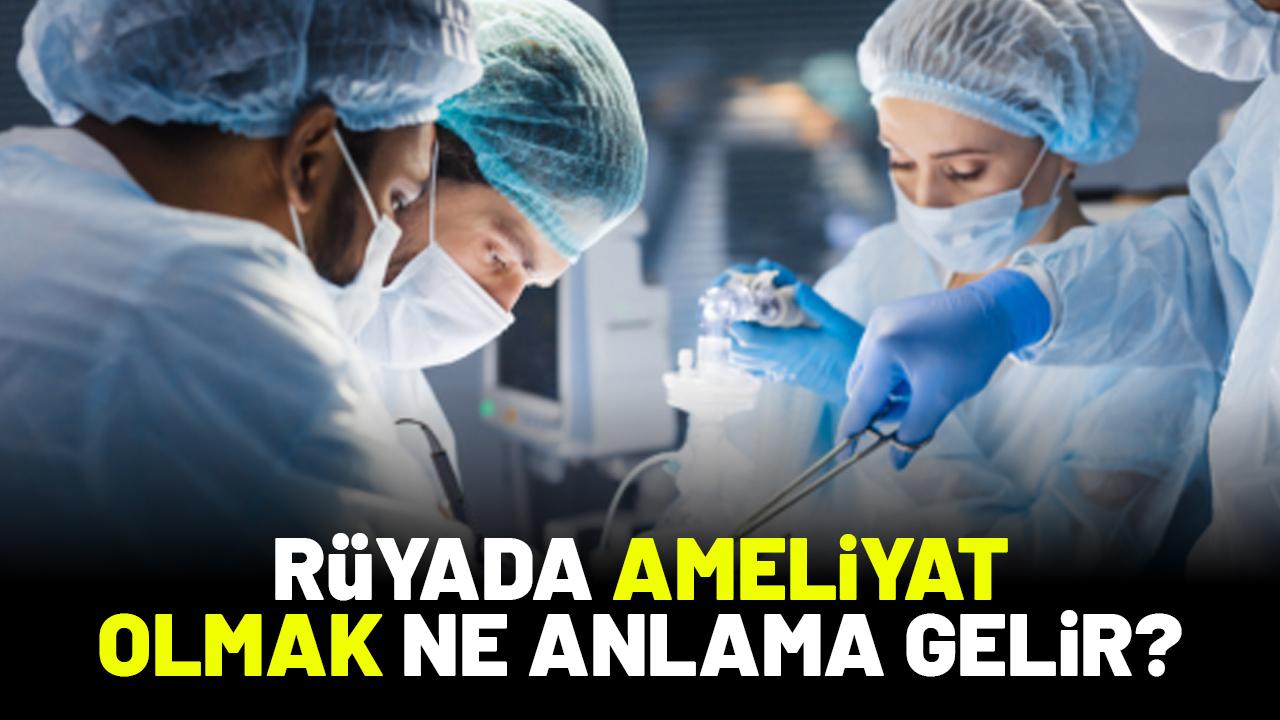Rüyada ameliyat olduğunu görmek ne anlama gelir?