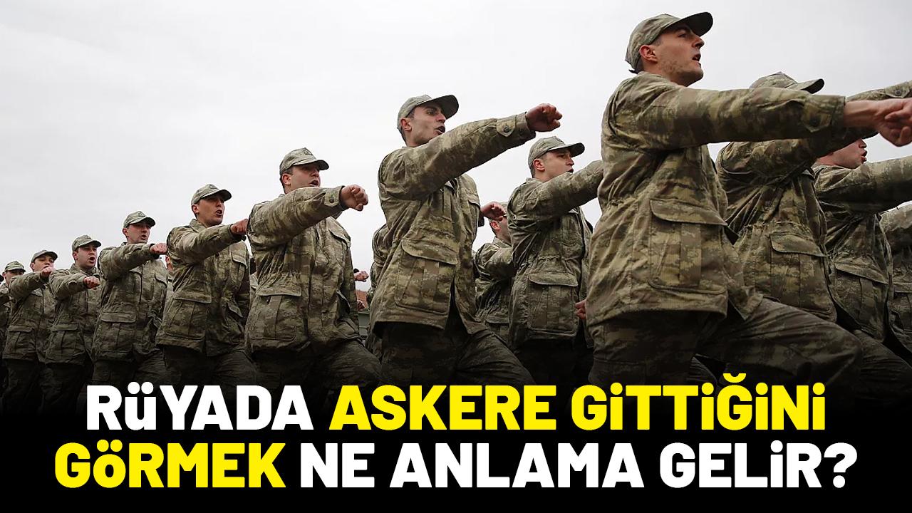Rüyada askere gittiğini görmek ne anlama gelir?
