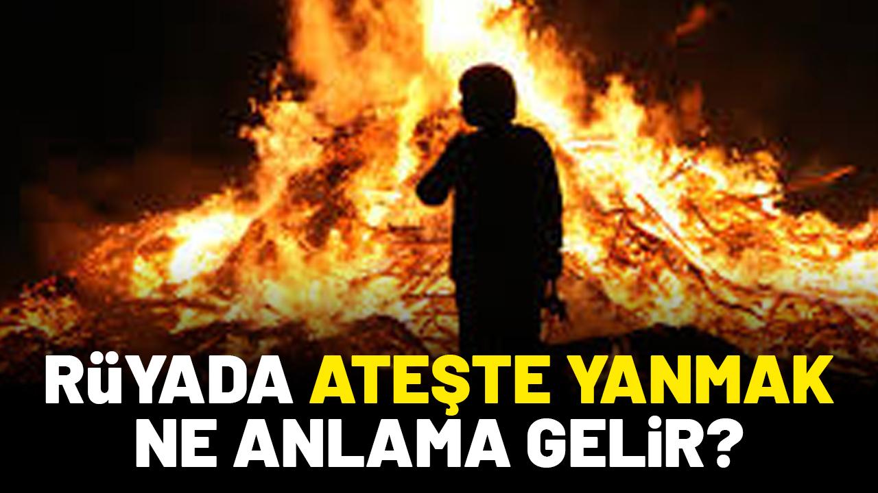 Rüyada ateşte yandığını görmek ne anlama gelir?