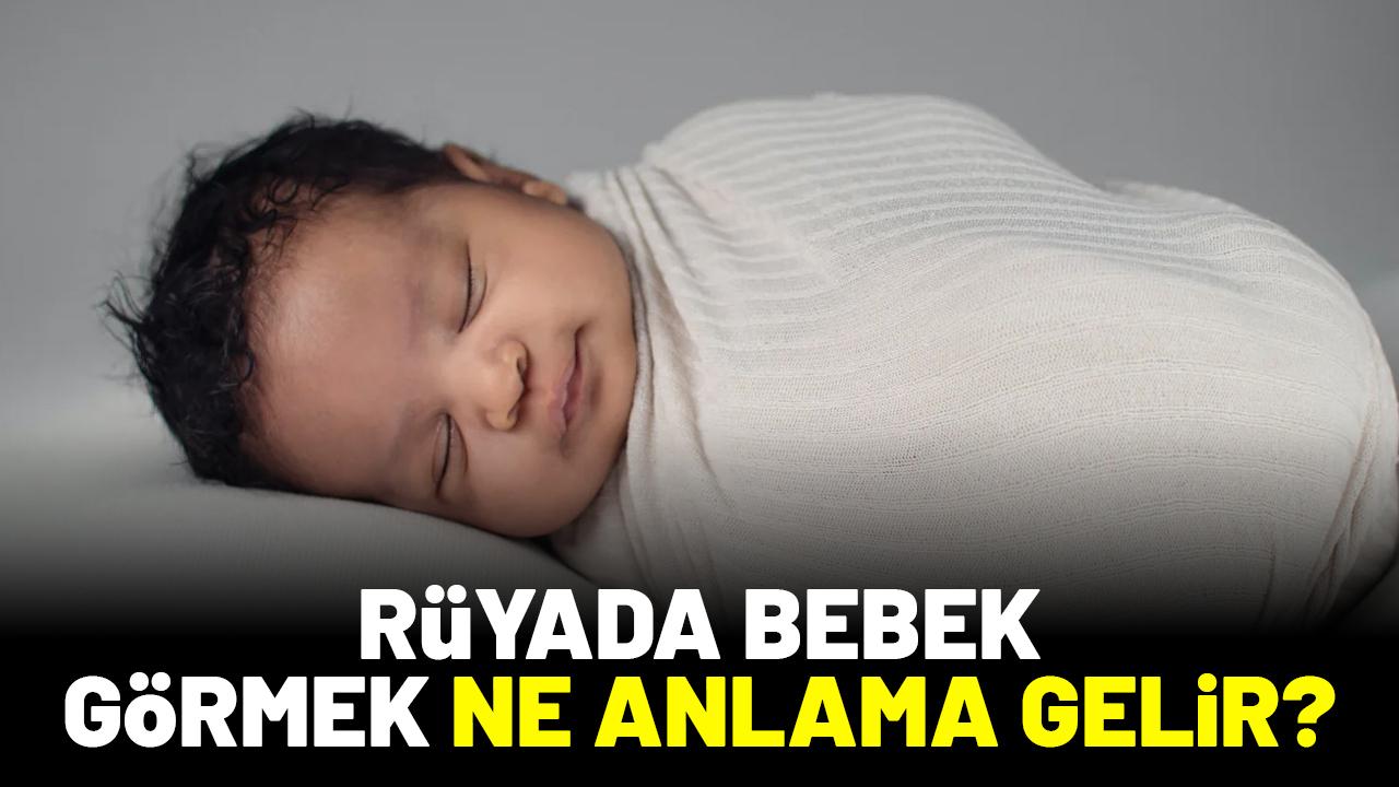 Rüyada bebek görmek ne anlama gelir?