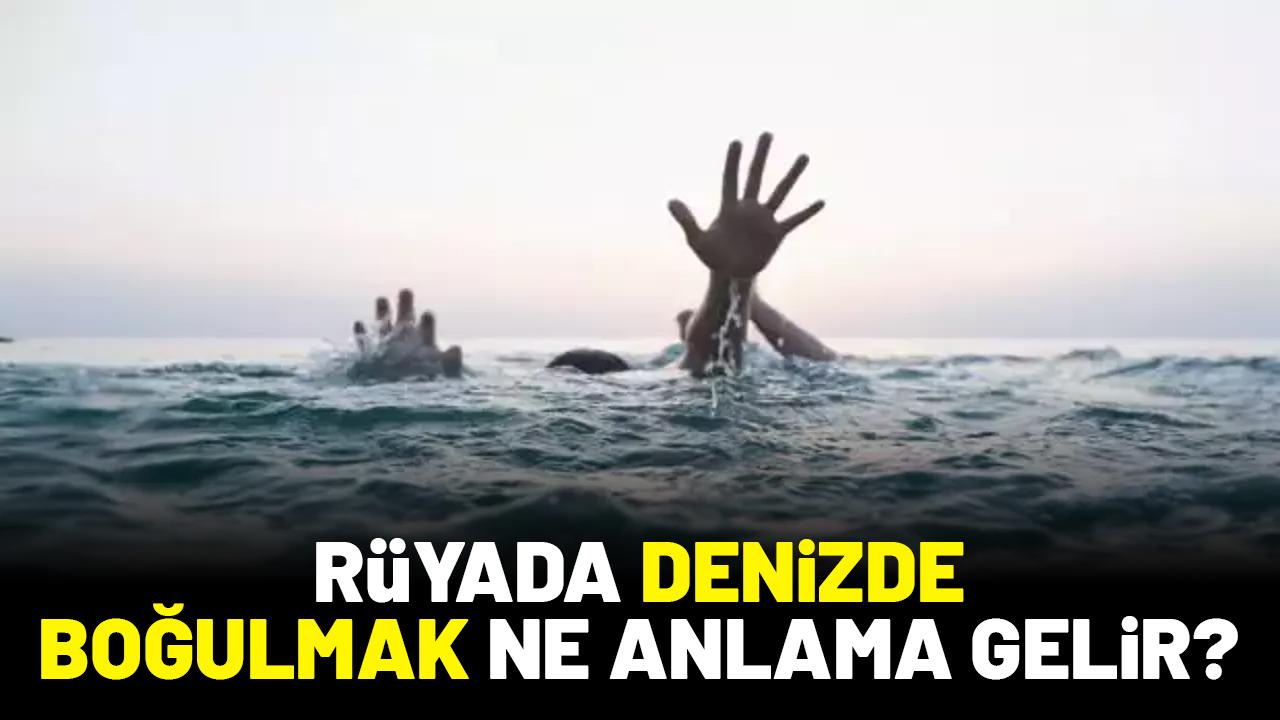 Rüyada denizde boğulduğunu görmek ne anlama gelir?