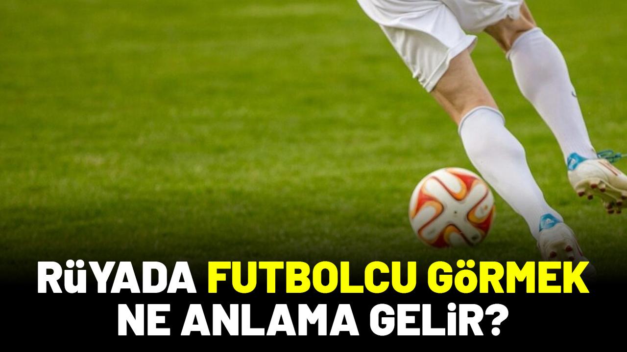 Rüyada futbolcu görmek ne anlama gelir?