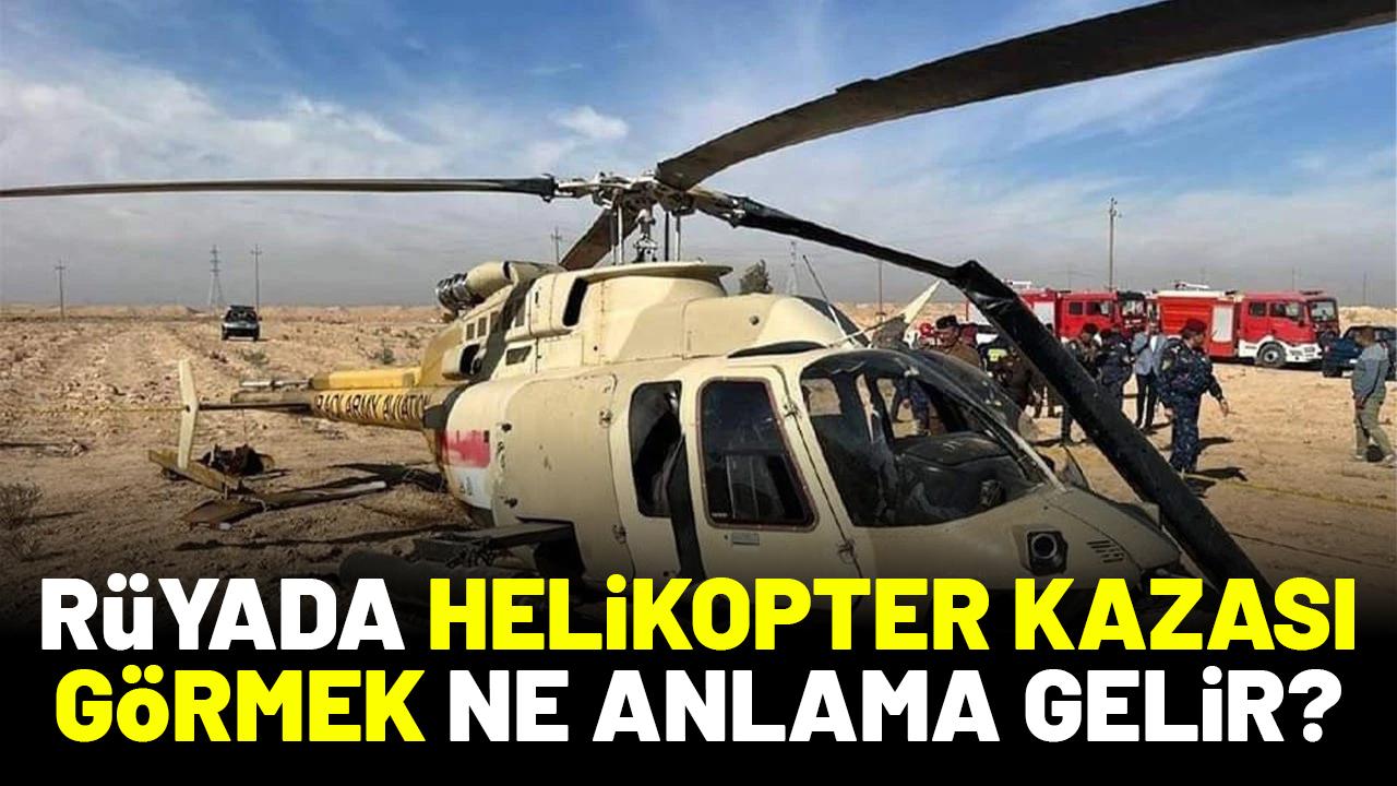 Rüyada helikopter kazası görmek ne anlama gelir?