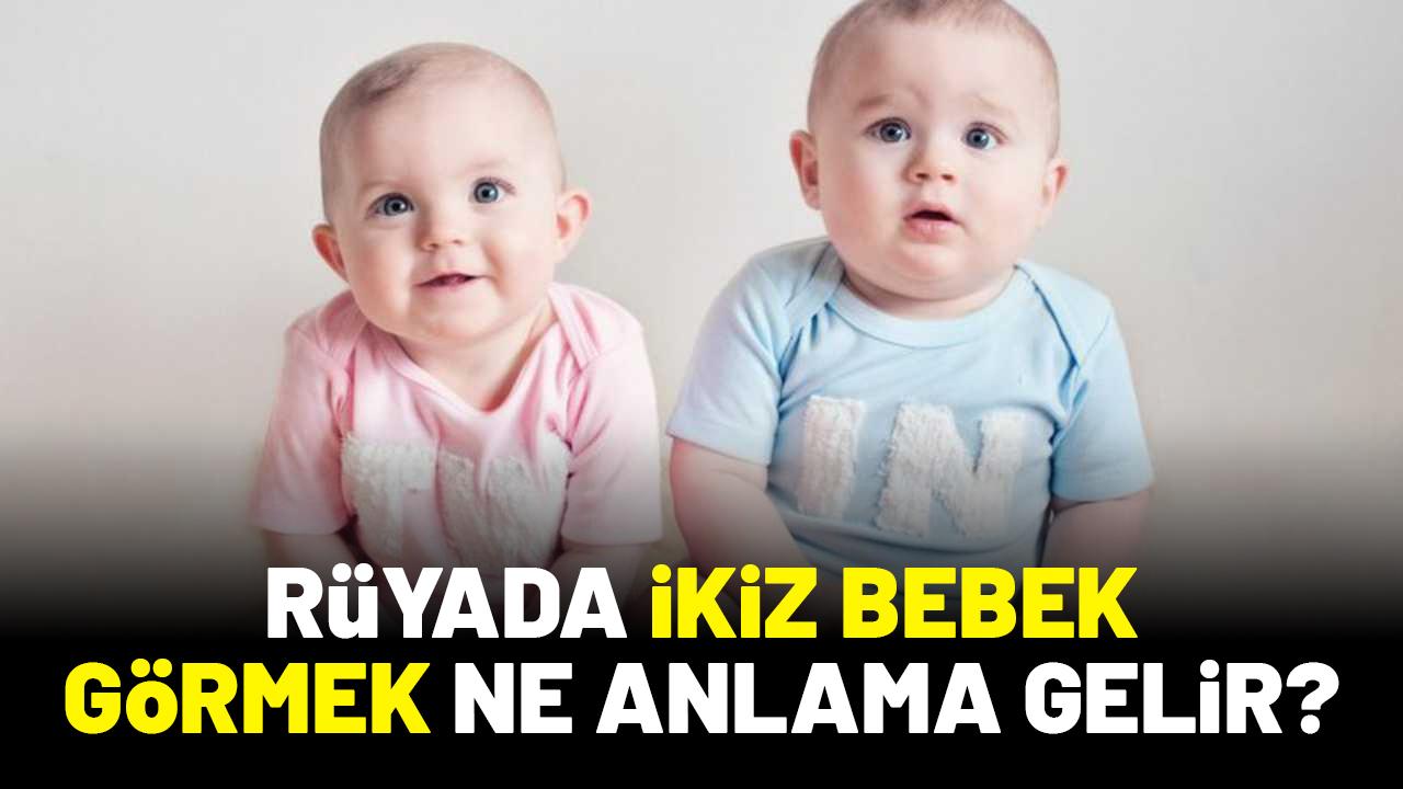 Rüyada ikiz bebek görmek ne anlama gelir?