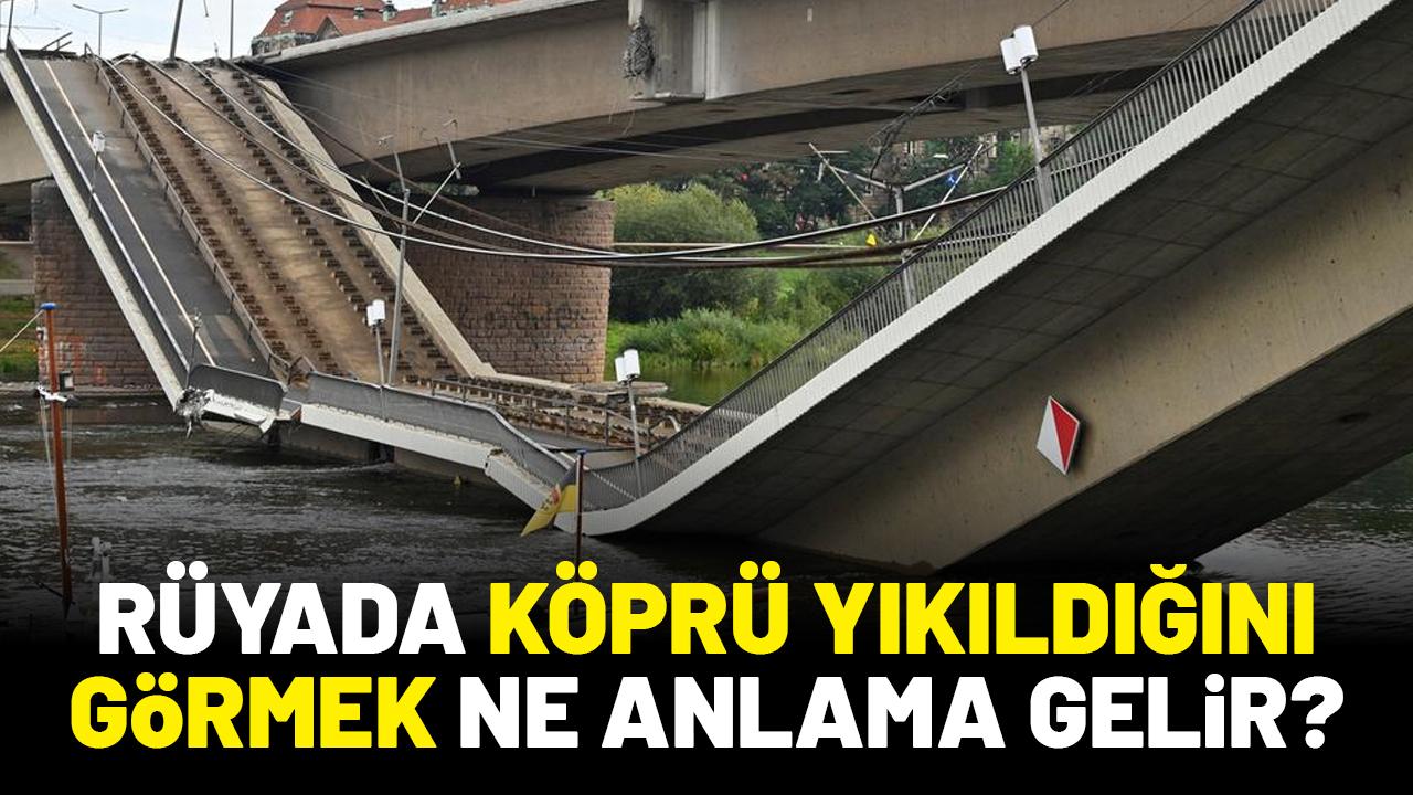 Rüyada köprü yıkıldığını görmek ne anlama gelir?