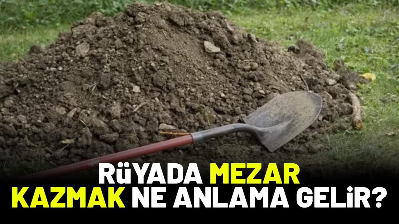 Rüyada mezar kazmak ne anlama gelir?