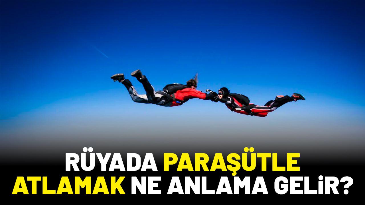 Rüyada paraşütle atlamak ne anlama gelir?
