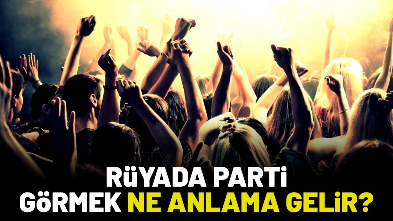 Rüyada parti görmek ne anlama gelir?