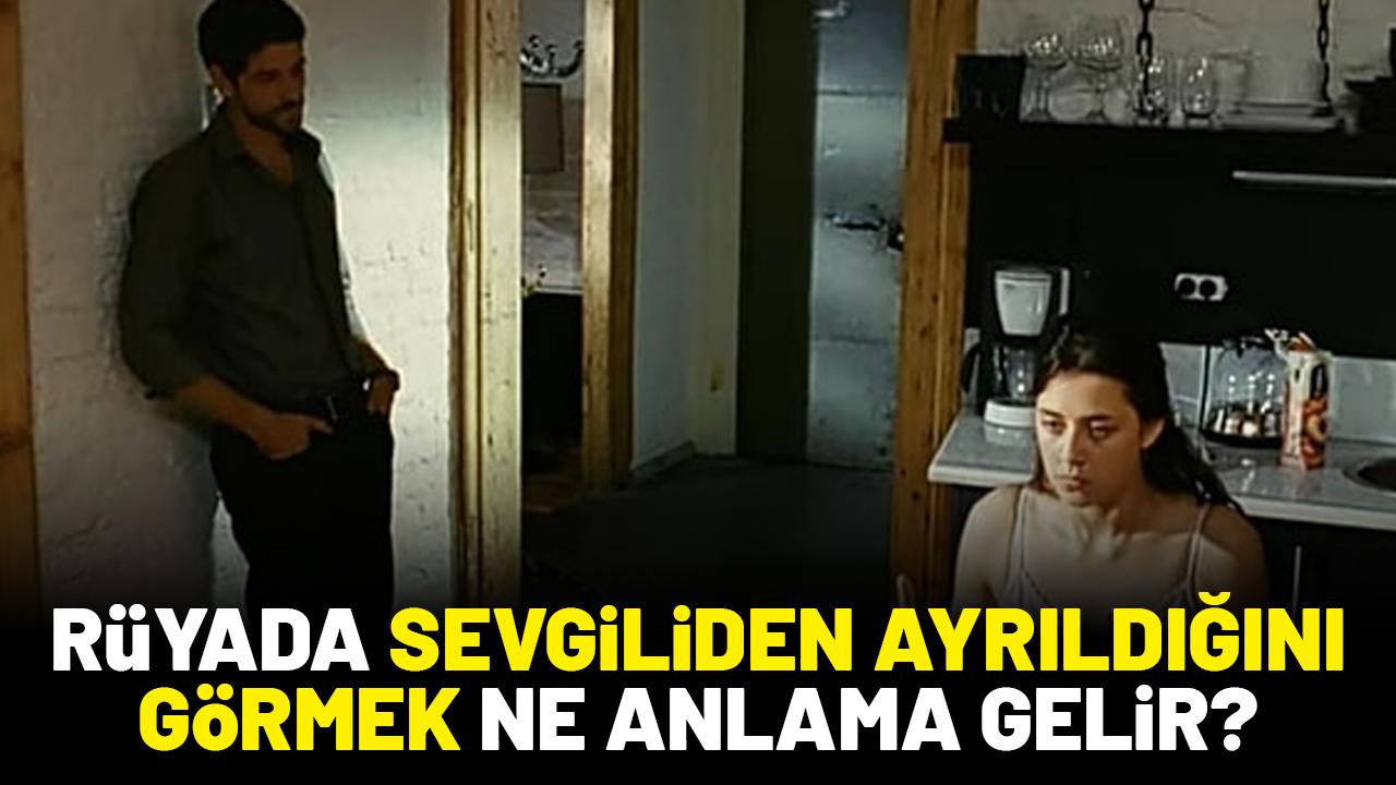 Rüyada sevgiliden ayrıldığını görmek ne anlama gelir?