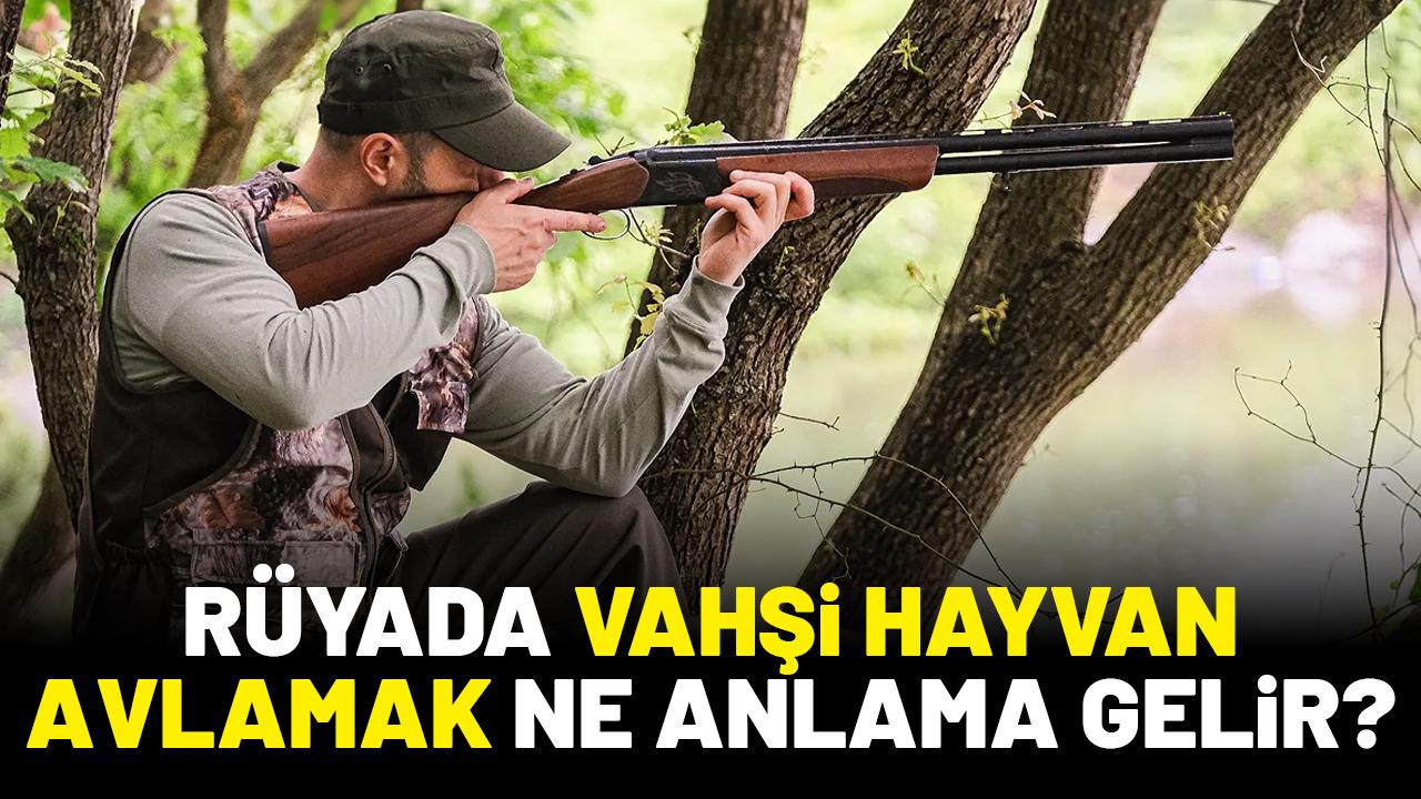 Rüyada vahşi hayvan avlamak ne anlama gelir?