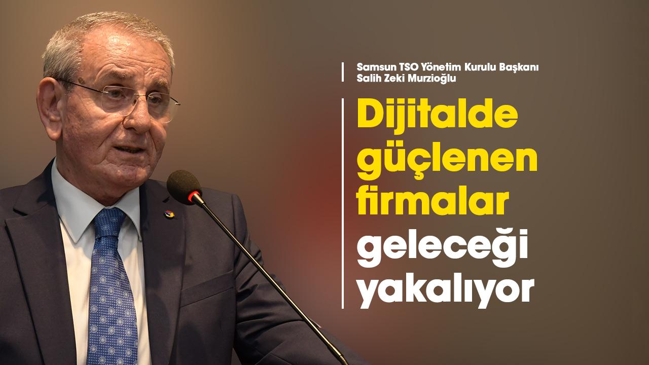 Salih Zeki Murzioğlu: Dijitalde güçlenen firmalar geleceği yakalıyor