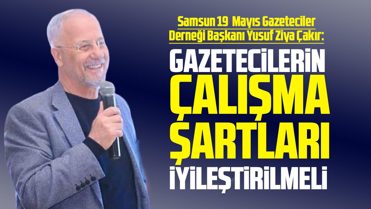Samsun 19 Mayıs Gazeteciler Cemiyeti Başkanı Çakır: Gazetecilerin şartlarının iyileştirilmesi gerekiyor