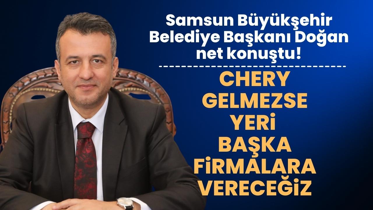 Samsun Büyükşehir Belediye Başkanı Doğan: Chery gelirse gelir, gelmezse fabrika yerini başka firmalara veririz