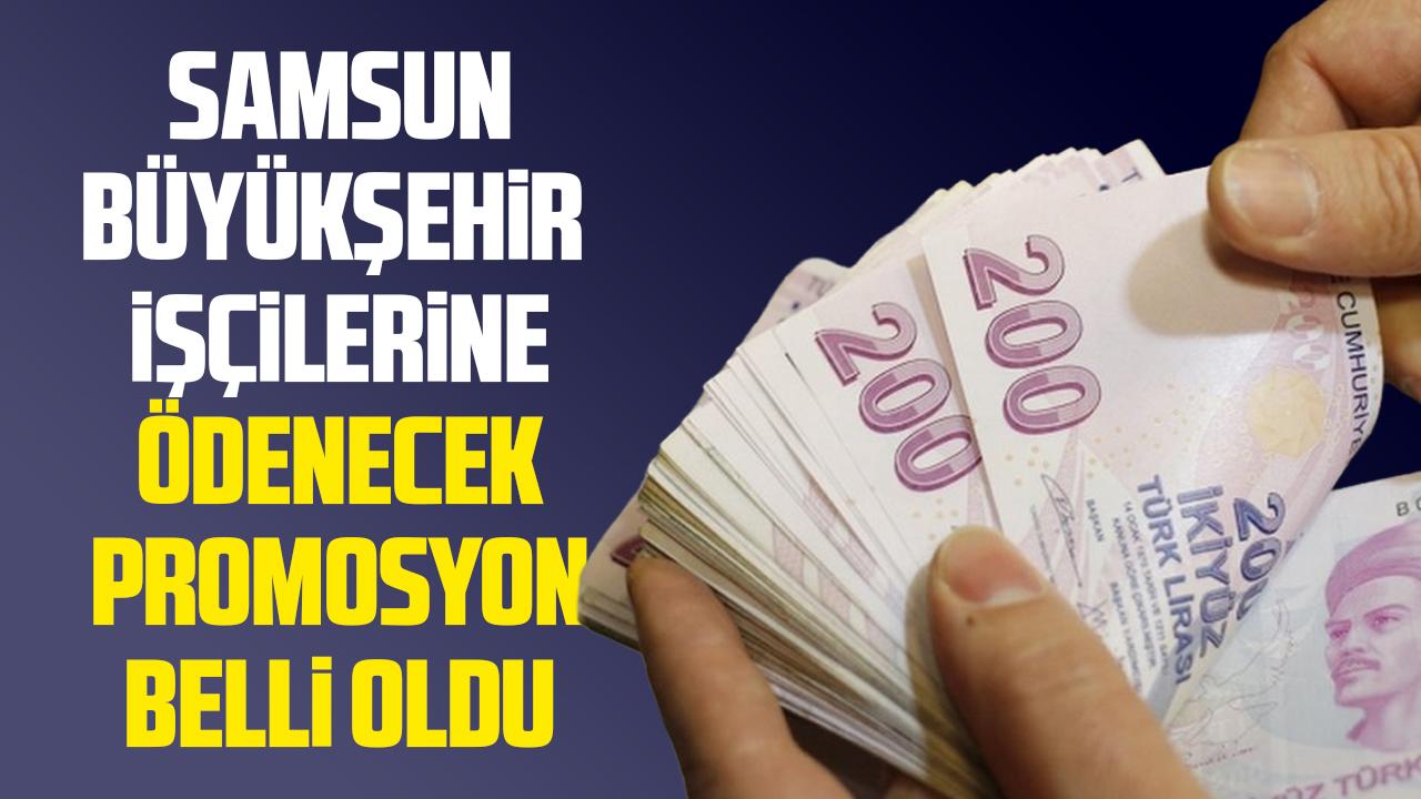 Samsun Büyükşehir Belediyesi'nde işçilere ödenecek promosyon tutarı belli oldu