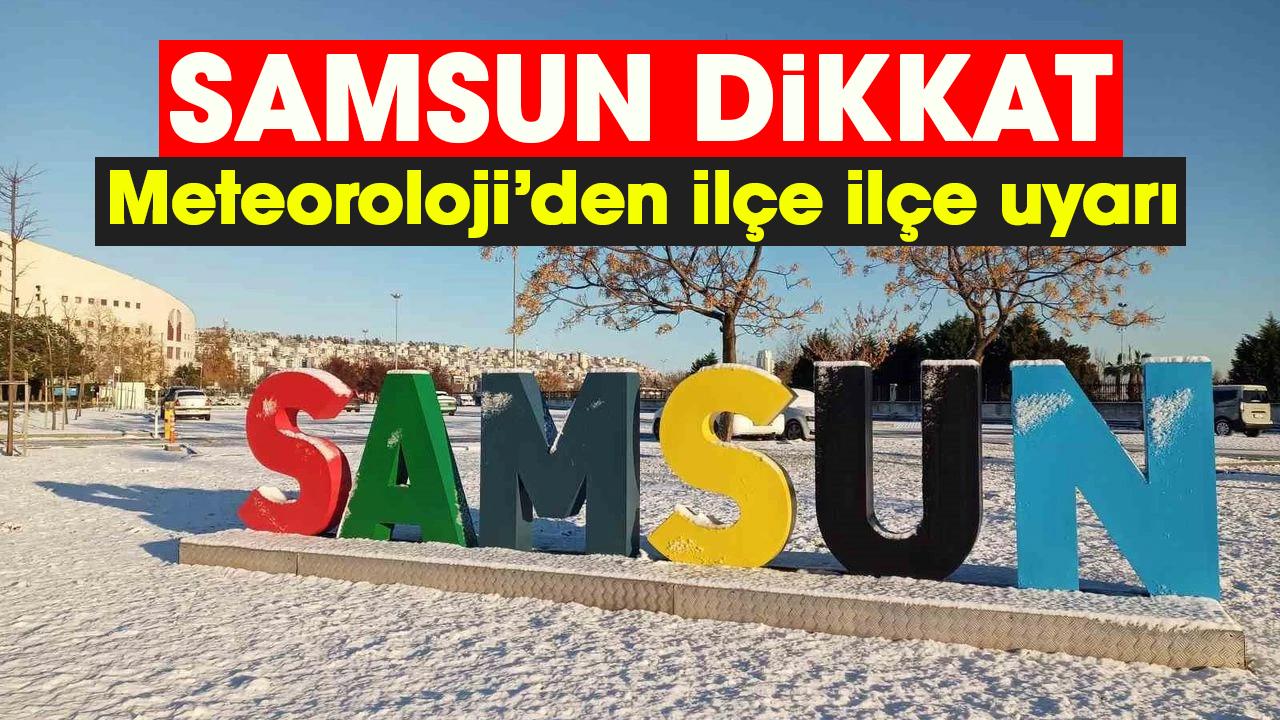 Samsun dikkat! Meteoroloji’den ilçe ilçe uyarı