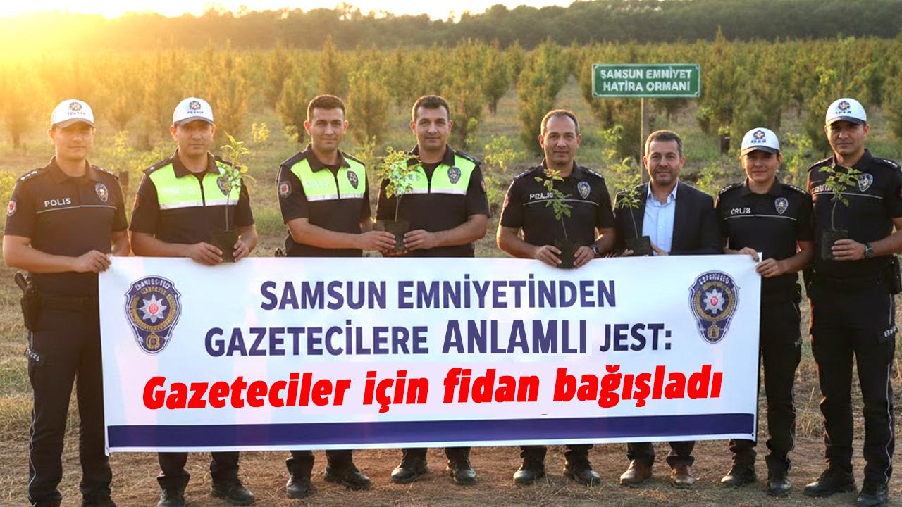 Samsun Emniyetinden gazetecilere anlamlı jest! Gazeteciler için fidan bağışladı