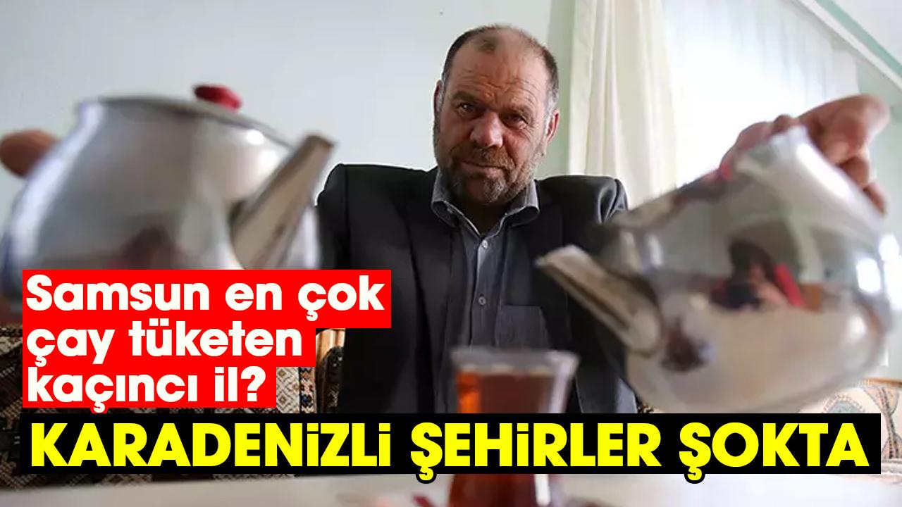 Samsun en çok çay tüketen kaçıncı il belli oldu! Karadenizli şehirler şokta