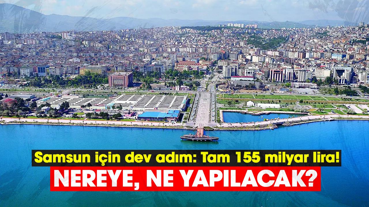 Samsun için dev adım: Tam 155 milyar lira! Nereye, ne yapılacak?
