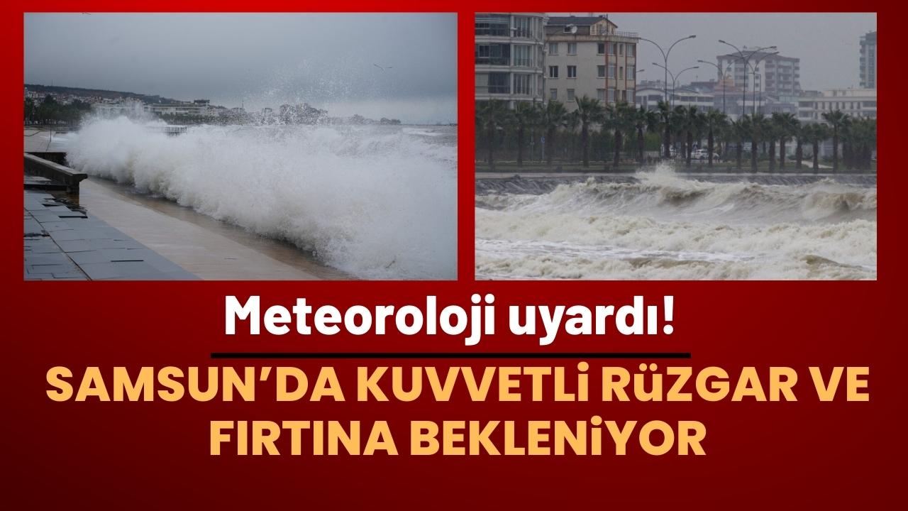 Samsun için kuvvetli rüzgar ve fırtına uyarısı