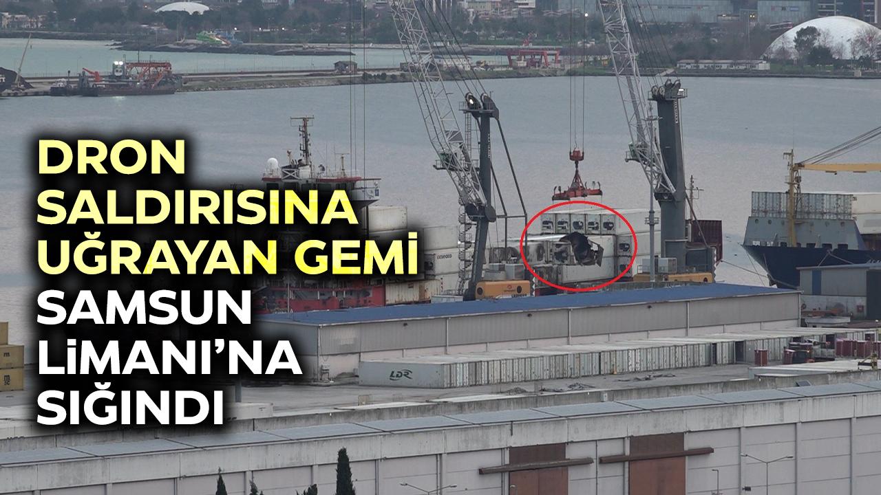 Samsun Limanı'n dron saldırısına uğrayan gemi demirledi