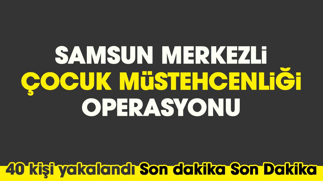 Samsun merkezli çocuk müstehcenliği operasyonu: 40 kişi yakalandı