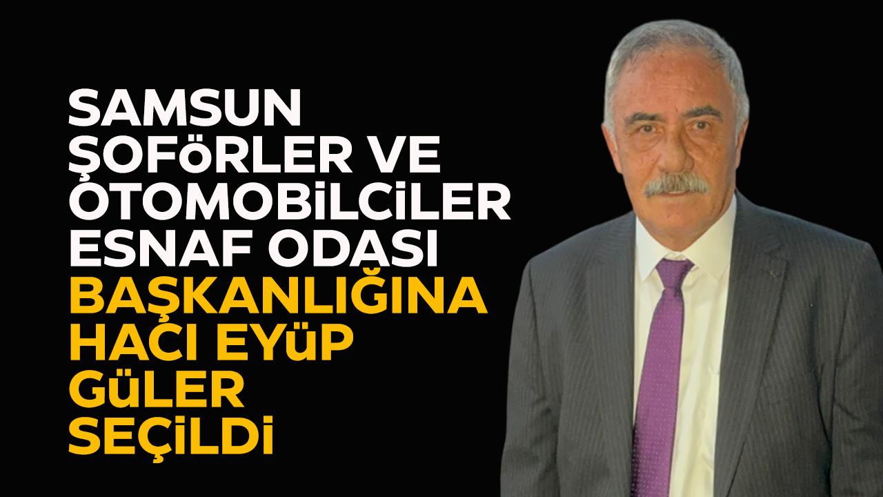 Samsun Şoförler ve Otomobilciler Esnaf Odası Başkanlığına Hacı Eyüp Güler seçildi
