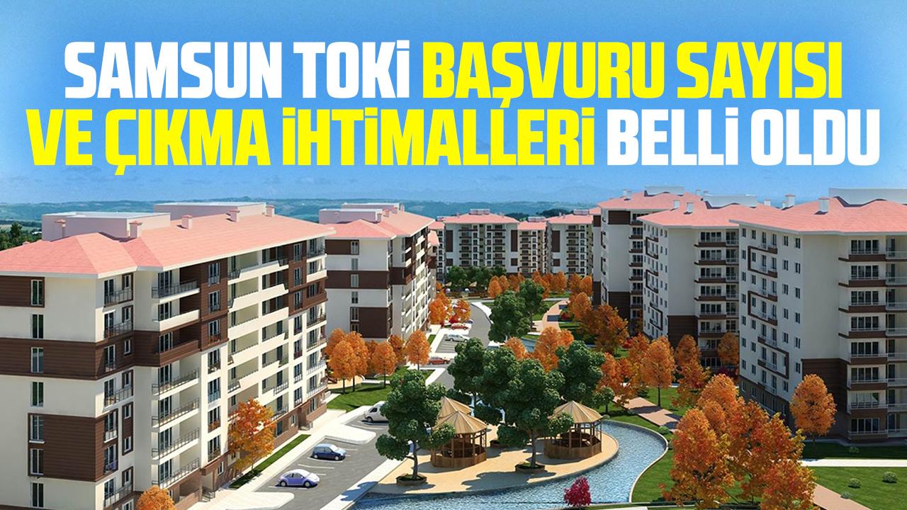 Samsun TOKİ başvuru sayıları ve çıkma ihtimalleri belli oldu
