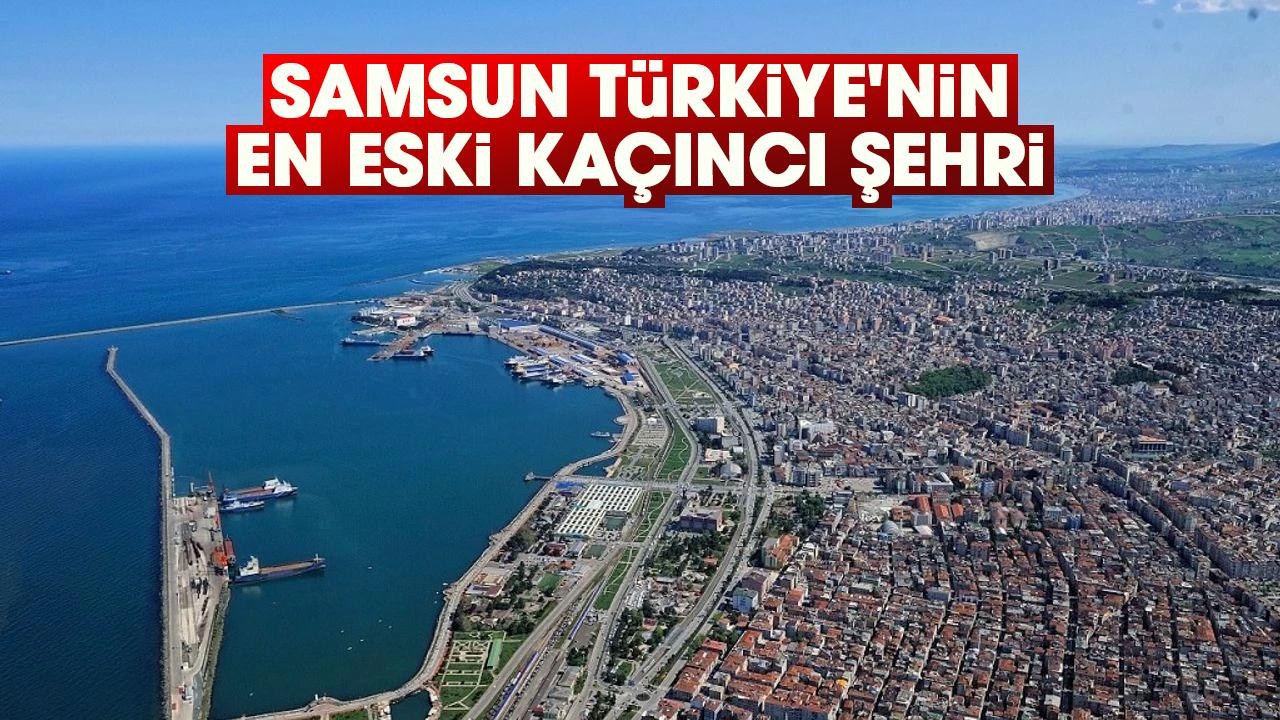 Samsun Türkiye'nin en eski kaçıncı şehri belli oldu