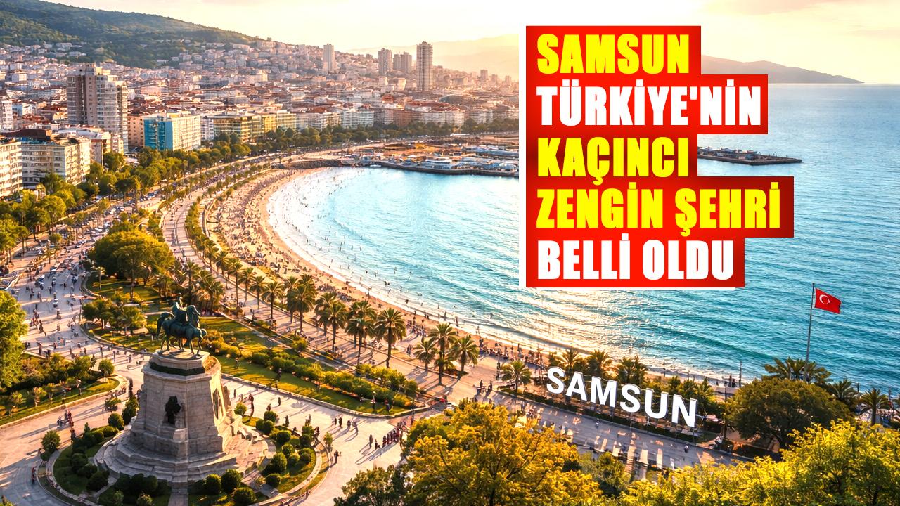 Samsun, Türkiye'nin kaçıncı zengin şehri belli oldu! Samsun kaçıncı sırada?
