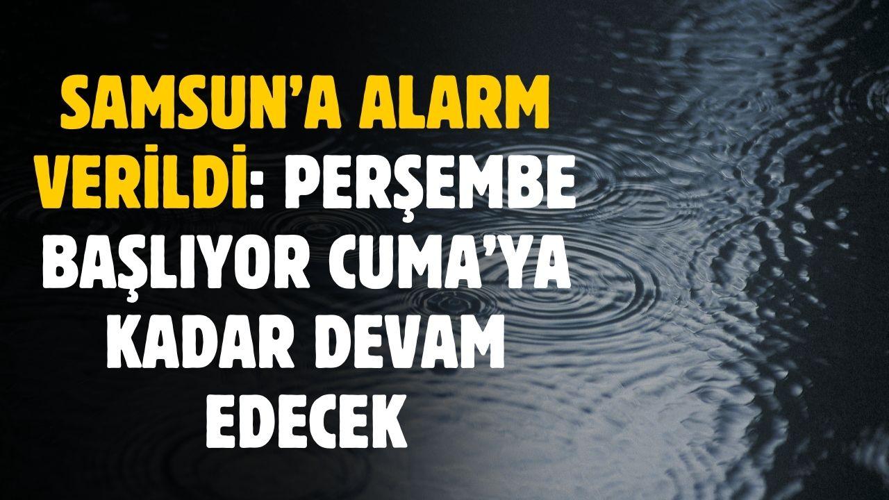 Samsun'a alarm verildi! Perşembe başlayacak Cuma'ya kadar devam edecek
