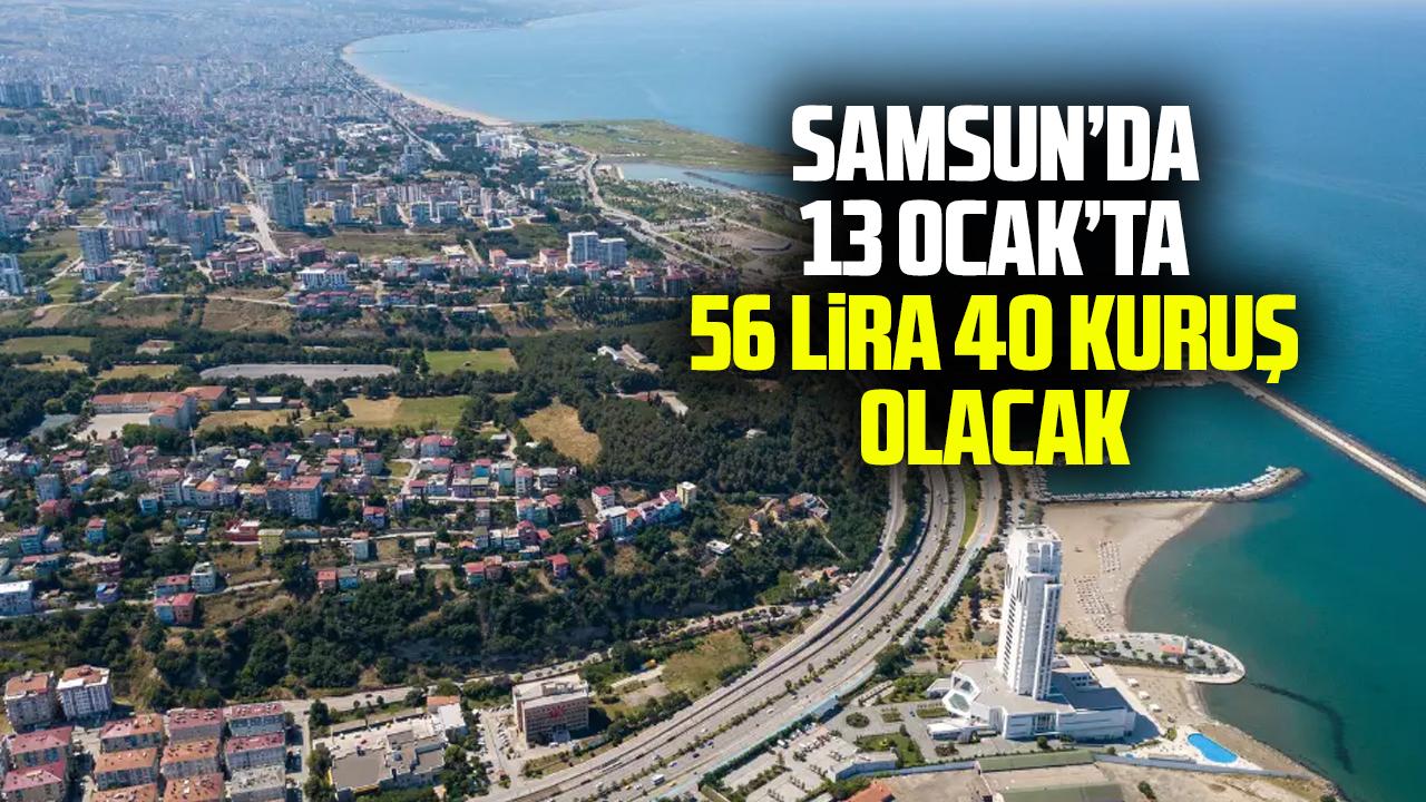Samsun'da 13 Ocak günü 56 lira 40 kuruş olacak