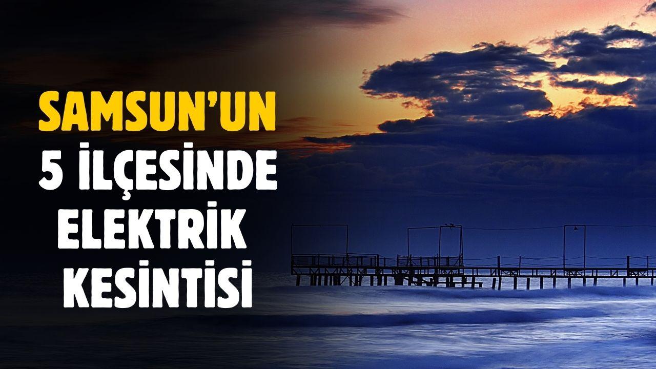 Samsun'da 14 Ocak için alarm verildi! 5 ilçede elektrik kesintisi