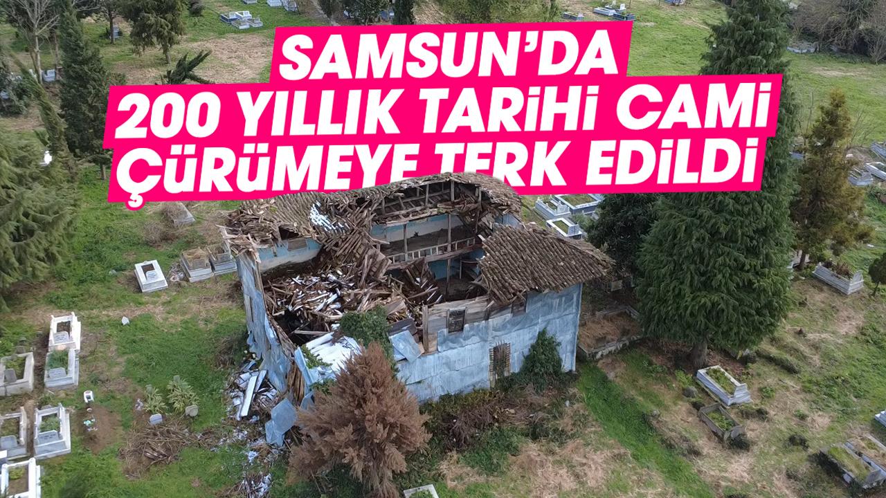 Samsun’da 200 yıllık tarihi cami çürümeye terk edildi