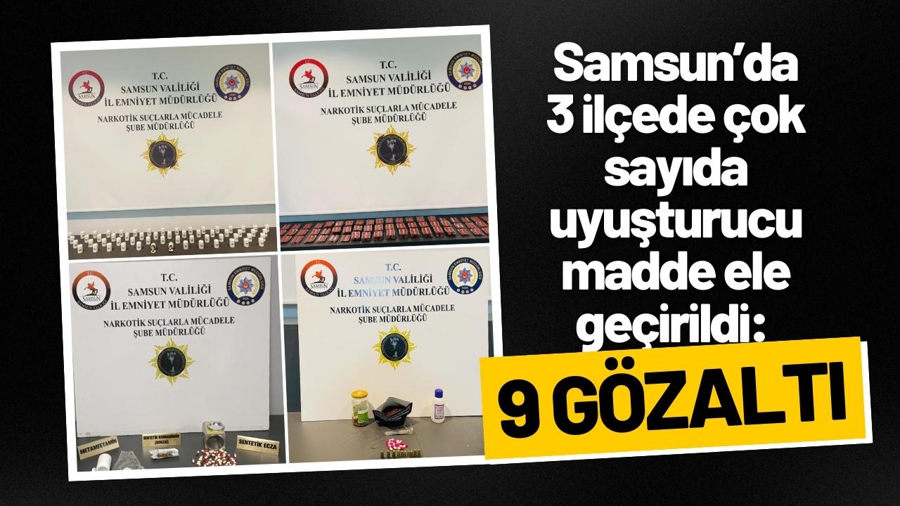 Samsun’da 3 ilçede çok sayıda uyuşturucu madde ele geçirildi: 9 gözaltı
