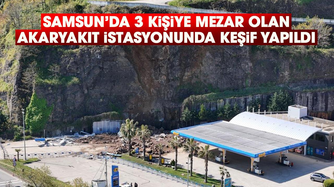 Samsun’da 3 kişiye mezar olan akaryakıt istasyonunda keşif yapıldı